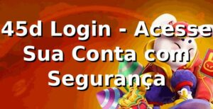 45d Login - Acesse Sua Conta com Segurança