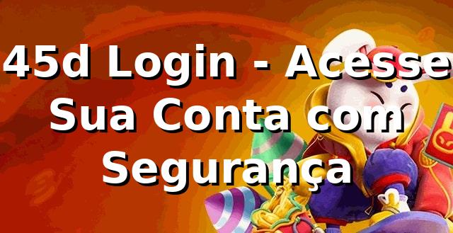 45d Login - Acesse Sua Conta com Segurança
