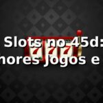 ⭐ Slots no 45d: Melhores Jogos e RTP
